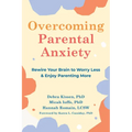 Overcoming Parental Anxiety: Rewire Your Brain to Worry Less and Enjoy Parenting More