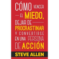 Cómo vencer el miedo, dejar de procrastinar y convertirse en una persona de acción: Método práctico para eliminar la procrastinación y cambiar cualqui
