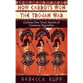 How Carrots Won the Trojan War: Curious (But True) Stories of Common Vegetables