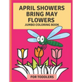 April Flowers Bring May Flowers: Jumbo Coloring Book for Toddlers: Jumbo Springtime Coloring Book