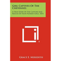 Girl Captives Of The Cheyennes: A True Story Of The Capture And Rescue Of Four Pioneer Girls, 1874