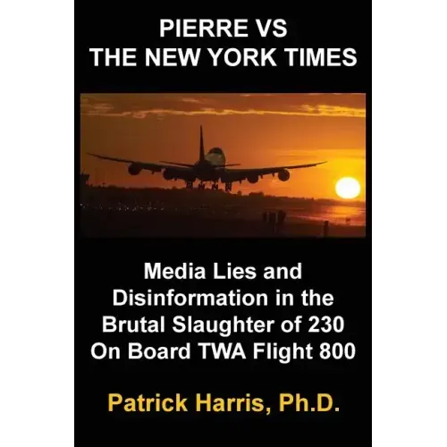 Pierre VS The New York Times: Media Lies and Disinformation in the Brutal Slaughter of 230 On Board TWA Flight 800