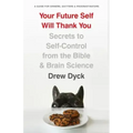 Your Future Self Will Thank You: Secrets to Self-Control from the Bible and Brain Science (a Guide for Sinners, Quitters, and Procrastinators)