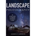 Landscape Photography: The Ultimate Guide to Landscape Photography At Night