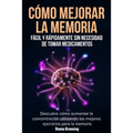 Cómo Mejorar la Memoria Fácil y Rápidamente Sin Necesidad de Tomar Medicamentos: Descubre cómo aumentar la concentración utilizando los mejores ejerci