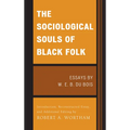 The Sociological Souls of Black Folk: Essays by W. E. B. Du Bois