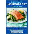 The Ultimate Hashimoto Diet Cookbook: An Ultimate Guide With Easy, Delicious And Healthy Recipes To Treat Hashimotos And Other Autoimmune Diseases