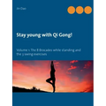 Stay young with Qi Gong: Volume 1: The 8 Brocades while standing and the 3 swing exercises