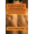 My Book of Stem Cell Longevity Formulas and Nutraceutical AntiAging Combinations: Based on scientific research studies of foods, herbs and extracts pr