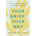 Your Grief, Your Way: A Year of Practical Guidance and Comfort After Loss