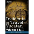 Incidents of Travel in Yucatan, Vols. I and II