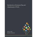 Introduction to Permanent Plug and Abandonment of Wells