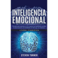 Inteligencia Emocional: Una guía para aumentar su CE y mejorar las habilidades sociales, la autoconciencia, las habilidades de liderazgo, las
