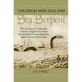 The Great New England Sea Serpent: An Account of Unknown Creatures Sighted by Many Respectable Persons Between 1638 and the Present Day