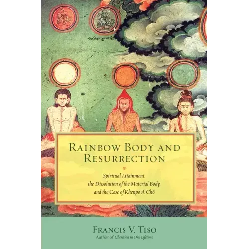 Rainbow Body and Resurrection: Spiritual Attainment, the Dissolution of the Material Body, and the Case of Khenpo a Chö