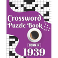 Crossword Puzzle Book: Born In 1939: Challenging 80 Large Print Crossword Puzzles Book With Solutions For Adults Men Women & All Others Puzzl
