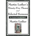 Martin Luther's Ninety-Five Theses and Selected Sermons