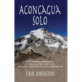 Aconcagua Solo: A Climber's Journey to Reach the Top of the Tallest Mountain in the Americas