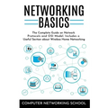 Networking Basics: The Complete Guide on Internet Protocols and OSI Model. Includes a Useful Section about Wireless Home Networking.