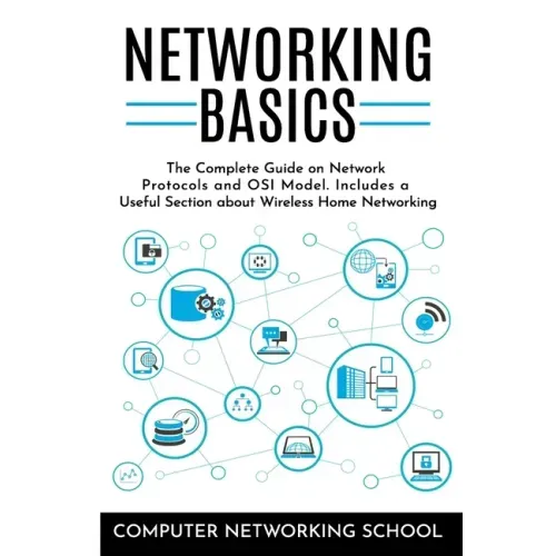 Networking Basics: The Complete Guide on Internet Protocols and OSI Model. Includes a Useful Section about Wireless Home Networking.