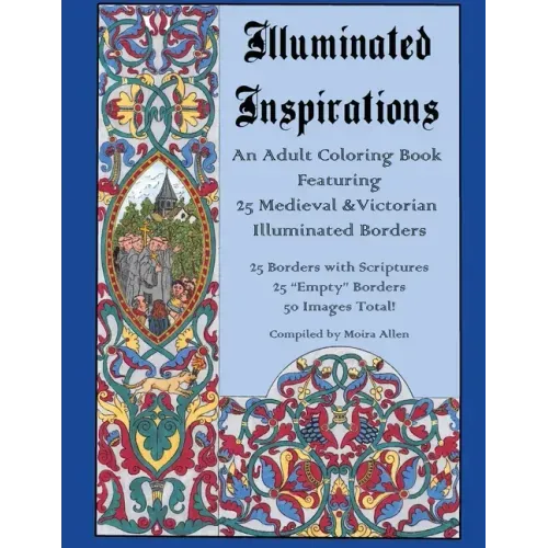 Illuminated Inspirations: An Adult Coloring Book Featuring 25 Medieval and Victorian Illuminated Borders