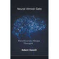 Neural Almost Gate How Neurons Shape Thought