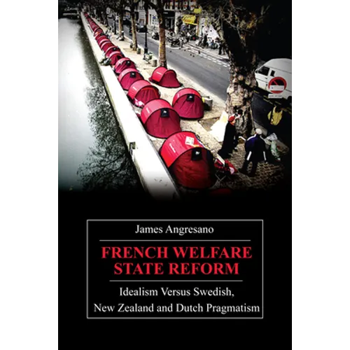 French Welfare State Reform: Idealism Versus Swedish, New Zealand and Dutch Pragmatism