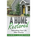 A Home Restored: Rebuilding Your Life After Divorce
