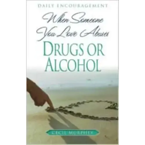 When Someone You Love Abuses Drugs or Alcohol: Daily Encouragement