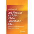 Land Alienation and Politics of Tribal Exploitation in India: Special Focus on Tribal Movement in Koraput District of Odisha