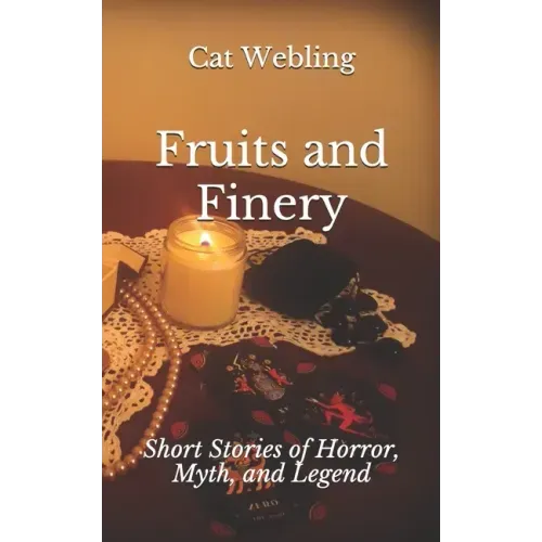 Fruits and Finery: Short Stories of Horror, Myth, and Legend