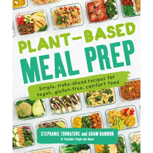 Plant-Based Meal Prep: Simple, Make-Ahead Recipes for Vegan, Gluten-Free, Comfort Food