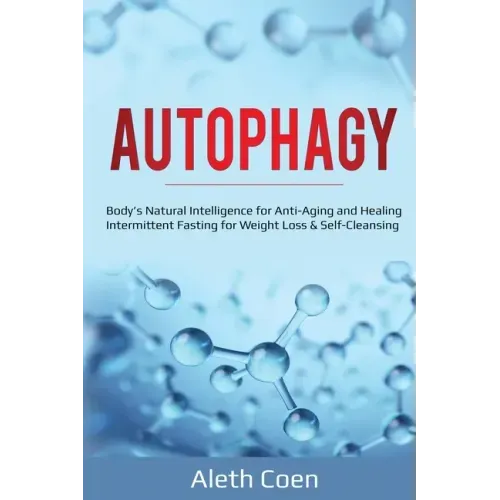 Autophagy: Body's Natural Intelligence for Anti-Aging and Healing - Intermittent Fasting for Weight Loss & Self-Cleansing
