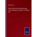 Some Account of the Ancient Borough Town of Plympton St. Maurice, or Plympton Earl