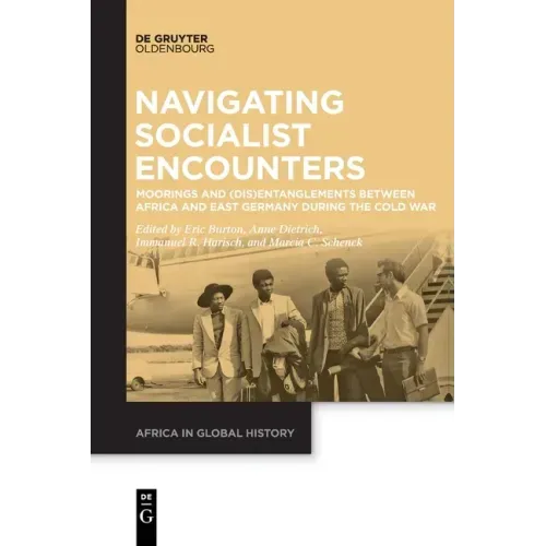 Navigating Socialist Encounters: Moorings and (Dis)Entanglements Between Africa and East Germany During the Cold War