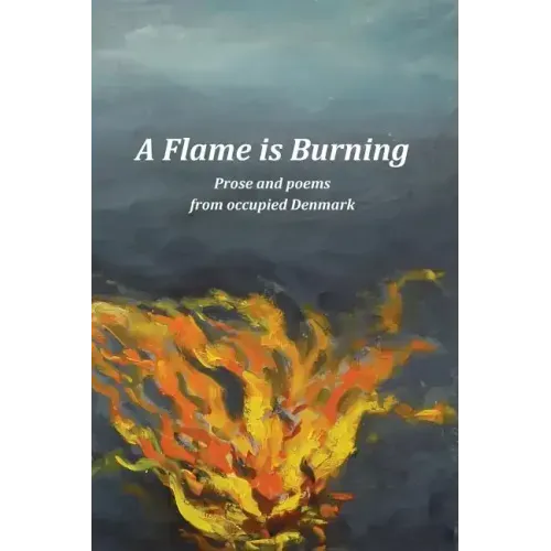A Flame Is Burning: Prose and Poems from Occupied Denmark