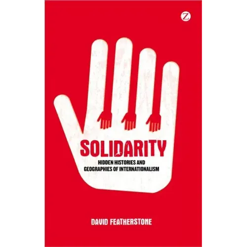 Solidarity: Hidden Histories and Geographies of Internationalism