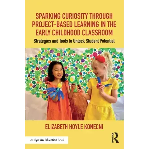 Sparking Curiosity Through Project-Based Learning in the Early Childhood Classroom: Strategies and Tools to Unlock Student Potential
