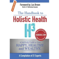 The Handbook to Holistic Health H3: A Self-help Guide to Live Happy, Healthy and Wealthy.
