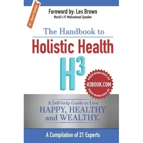 The Handbook to Holistic Health H3: A Self-help Guide to Live Happy, Healthy and Wealthy.