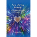 Now Do You Believe?: Living the Gospel in Everyday Life