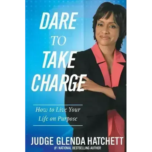 Dare to Take Charge: How to Live Your Life on Purpose