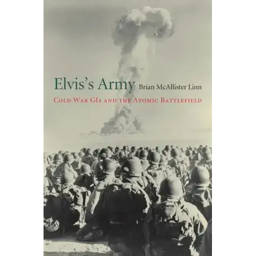 Elvis's Army: Cold War GIs and the Atomic Battlefield