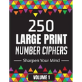 250 Large Print Number Ciphers to Sharpen Your Mind: A Number Cipher Puzzle Book Volume 1