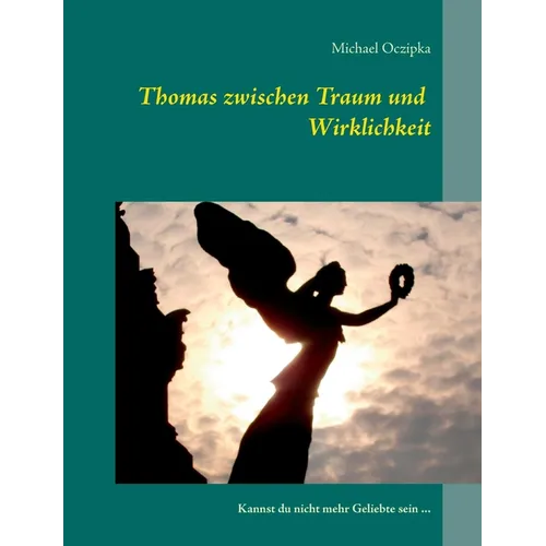 Thomas zwischen Traum und Wirklichkeit: Kannst du nicht mehr Geliebte sein ...