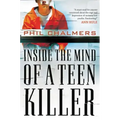 Inside the Mind of a Teen Killer: Reasons, Warning Signs, and a Prevention Game Plan for Parents and Educators