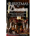 Christmas at Downton: Holiday Foods and Traditions From The Unofficial Guide to Downton Abbey