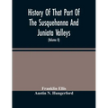 History Of That Part Of The Susquehanna And Juniata Valleys, Embraced In The Counties Of Mifflin, Juniata, Perry, Union And Snyder, In The Commonwealt