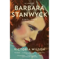A Life of Barbara Stanwyck: Steel-True 1907-1940