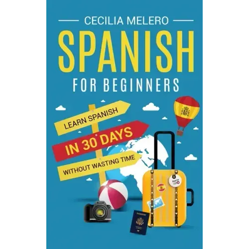 Spanish for Beginners: Learn Spanish in 30 Days Without Wasting Time